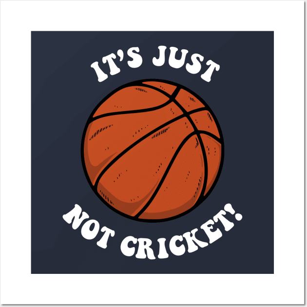 It's Just Not Cricket - Basketball Wall Art by dumbshirts